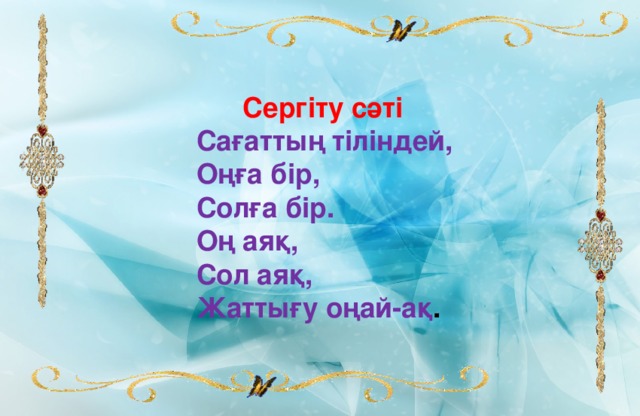 Сергіту сәті Сағаттың тіліндей, Оңға бір, Солға бір. Оң аяқ, Сол аяқ, Жаттығу оңай-ақ .