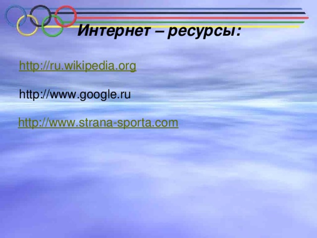 Интернет – ресурсы: http://ru.wikipedia.org  http://www.google.ru http://www.strana-sporta.com