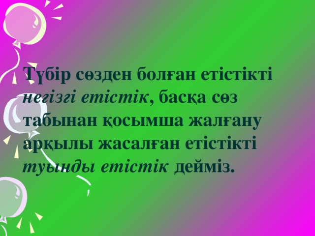 Түбір сөзден болған етістікті негізгі етістік , басқа сөз табынан қосымша жалғану арқылы жасалған етістікті туынды  етістік дейміз.