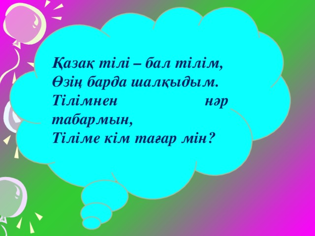 Қазақ тілі – бал тілім, Өзің барда шалқыдым. Тілімнен нәр табармын, Тіліме кім тағар мін?