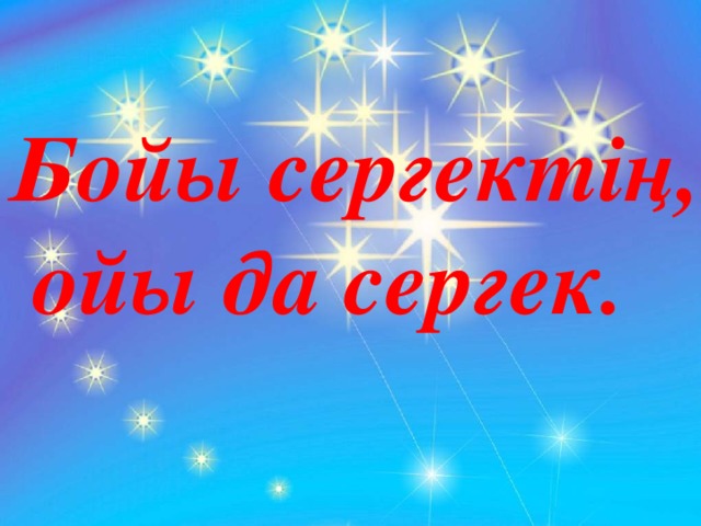 Бойы сергектің,  ойы да сергек.