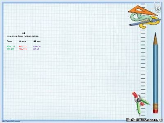 № 4  Өрнектерді баған түрінде, есепте.   І топ ІІ топ ІІІ топ   456+235  400- 312 324+676  323-122  238+399  505-65