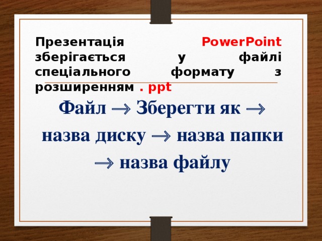 Презентація PowerPoint зберігається у файлі спеціального формату з розширенням . р pt Файл  Зберегти як  назва диску   назва папки  назва файлу