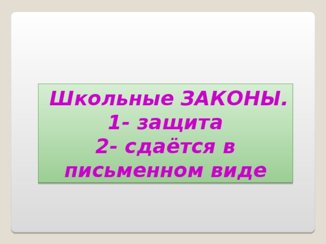 Школьные ЗАКОНЫ. 1- защита 2- сдаётся в письменном виде