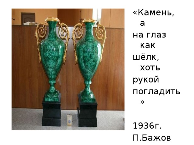 «Камень, а на глаз как шёлк, хоть рукой погладить» 1936г. П.Бажов