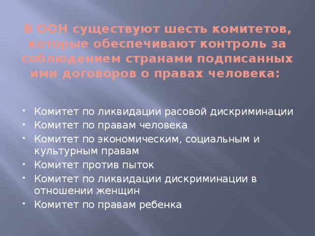 В ООН существуют шесть комитетов, которые обеспечивают контроль за соблюдением странами подписанных ими договоров о правах человека: