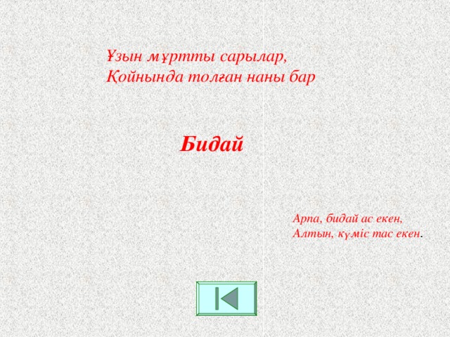 Ұзын мұртты сарылар,  Қойнында толған наны бар Бидай Арпа, бидай ас екен,  Алтын, күміс тас екен .