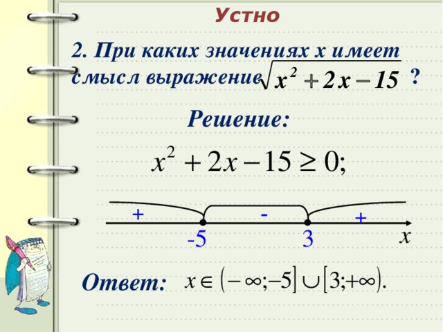 Устно 2. При каких значениях х имеет  смысл выражение  ? Решение: - + + х 3 -5 Ответ: