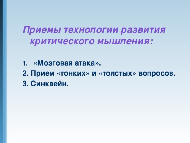 Приемы технологии развития критического мышления:  «Мозговая атака». 2. Прием «тонких» и «толстых» вопросов. 3. Синквейн.