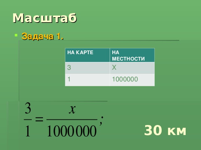 Масштаб Задача 1.  НА КАРТЕ НА МЕСТНОСТИ 3 Х 1 1000000 30 км