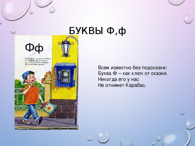 БУКВЫ Ф,ф Всем известно без подсказки: Буква Ф – как ключ от сказки. Никогда его у нас Не отнимет Карабас.