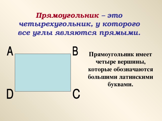 Прямоугольник – это четырехугольник, у которого все углы являются прямыми. Прямоугольник имеет четыре вершины, которые обозначаются большими латинскими буквами.