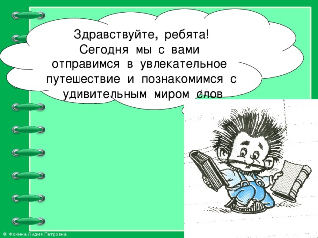 Здравствуйте , ребята! Сегодня мы с вами отправимся в увлекательное путешествие и познакомимся с удивительным миром слов