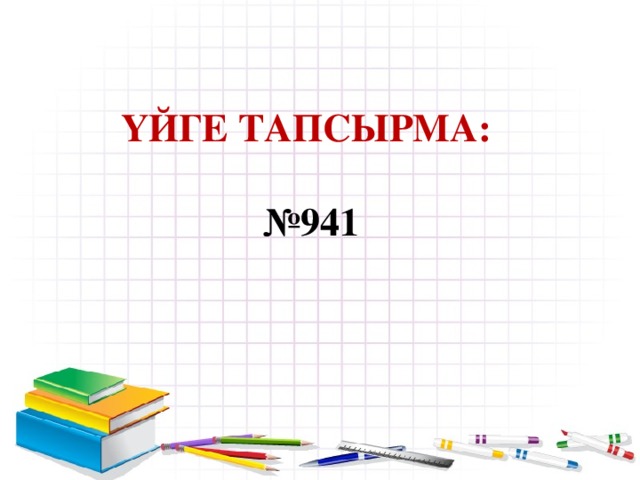 Үйге тапсырма:  № 941