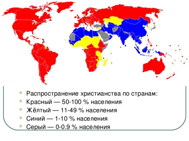 Распространение христианства по странам: Красный — 50-100 % населения Жёлтый — 11-49 % населения Синий — 1-10 % населения Серый — 0-0.9 % населения