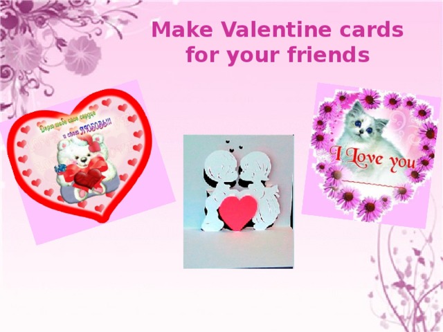 Make Valentine cards for your friends