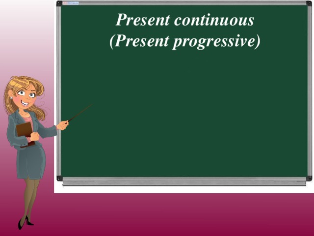 Present continuous (Present progressive)