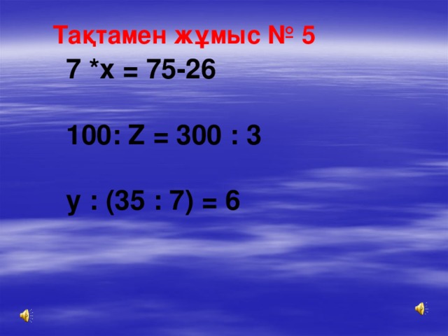 Тақтамен жұмыс № 5 7 *х  = 75-26  100: Z = 300 : 3  у : (35 : 7) = 6