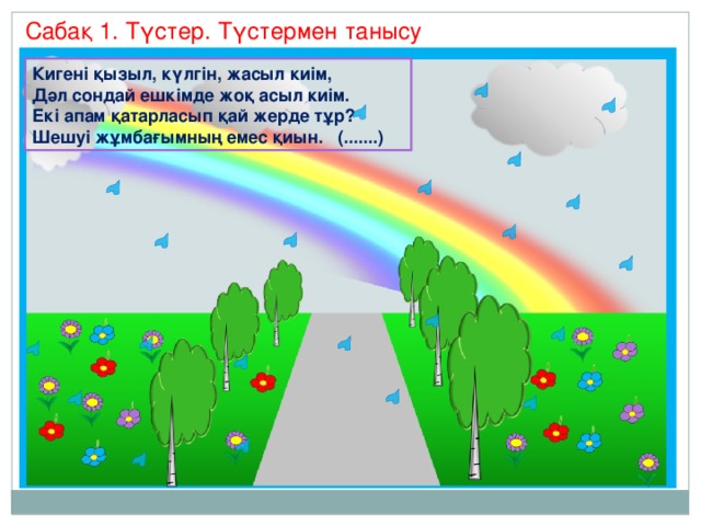 Сабақ 1. Түстер. Түстермен танысу Кигені қызыл, күлгін, жасыл киім, Дәл сондай ешкімде жоқ асыл киім. Екі апам қатарласып қай жерде тұр? Шешуі жұмбағымның емес қиын. (.......)