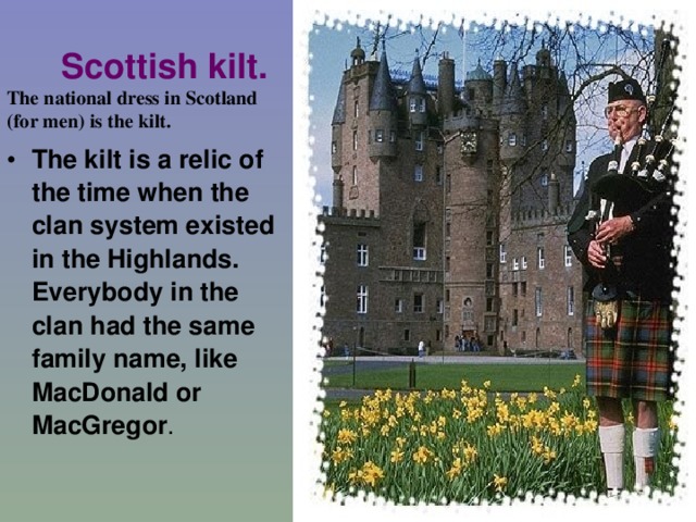 Scottish kilt. The national dress in Scotland (for men) is the kilt.