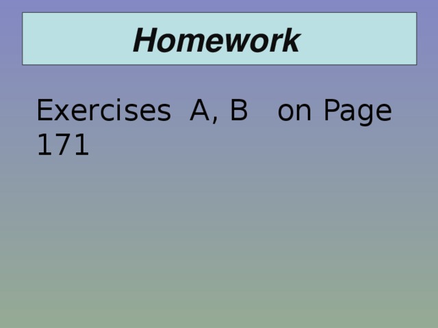 Homework  Exercises A , B  on Page 171