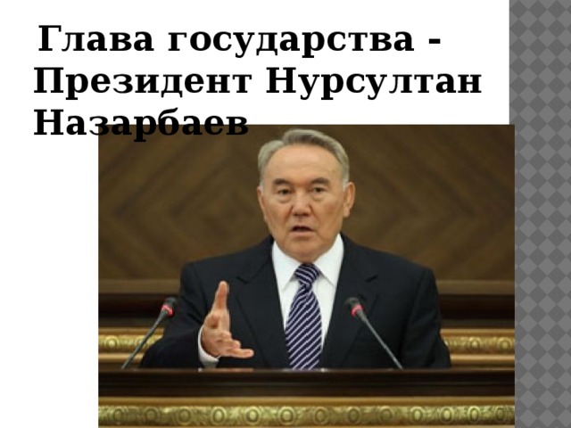 Глава государства - Президент Нурсултан Назарбаев