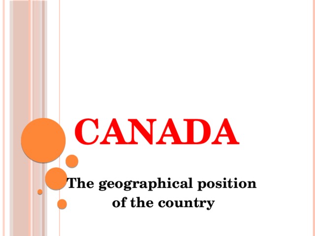 Canada The geographical position of the country
