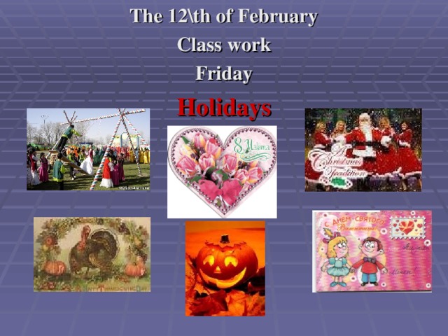 The 12\th of February Class work Friday Holidays