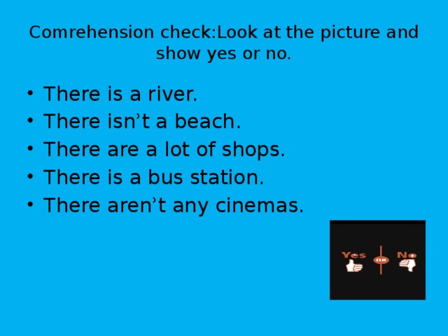 Comrehension check:Look at the picture and show yes or no.