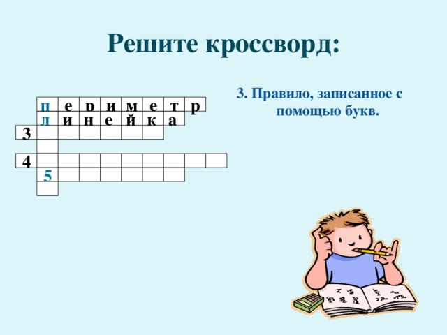 Решите кроссворд: 3. Правило, записанное с помощью букв. п  е е т р м и р и е н й к а л      3           4   5