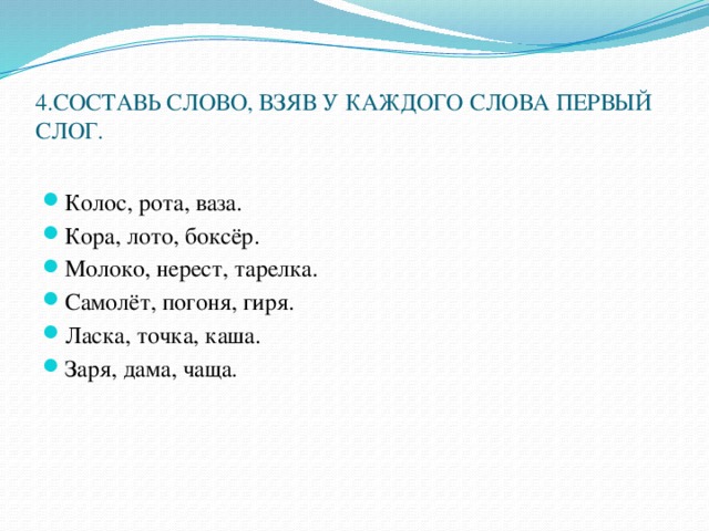 4.СОСТАВЬ СЛОВО, ВЗЯВ У КАЖДОГО СЛОВА ПЕРВЫЙ СЛОГ.