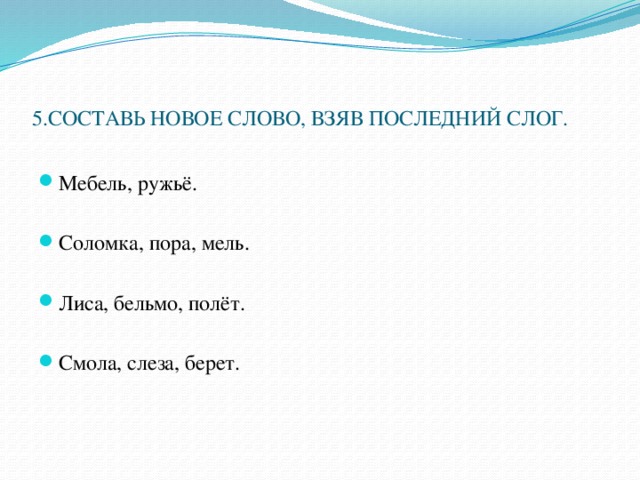 5.СОСТАВЬ НОВОЕ СЛОВО, ВЗЯВ ПОСЛЕДНИЙ СЛОГ.