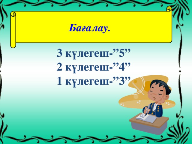 Бағалау.  3 күлегеш-”5”  2 күлегеш-”4”  1 күлегеш-”3”