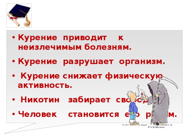 Курение приводит к неизлечимым болезням. Курение разрушает организм.  Курение снижает физическую активность.  Никотин забирает свободу. Человек становится его рабом.