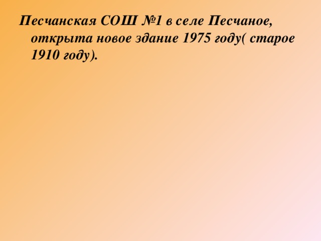 Песчанская СОШ №1 в селе Песчаное, открыта новое здание 1975 году( старое 1910 году).