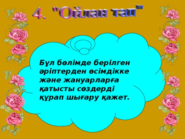 Бұл бөлімде берілген әріптерден өсімдікке және жануарларға қатысты сөздерді құрап шығару қажет.