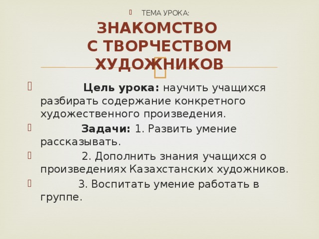 ТЕМА УРОКА:  Цель урока: научить учащихся разбирать содержание конкретного художественного произведения.  Задачи: 1. Развить умение рассказывать.  2. Дополнить знания учащихся о произведениях Казахстанских художников.  3. Воспитать умение работать в группе.