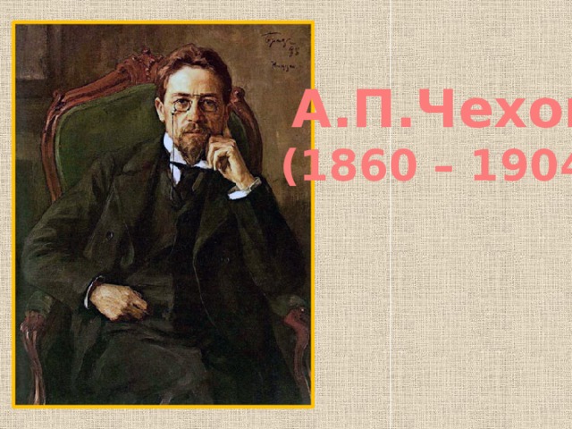 А.П.Чехов (1860 – 1904)