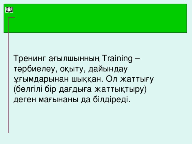 Тренинг ағылшынның Training – тәрбиелеу, оқыту, дайындау ұғымдарынан шыққан. Ол жаттығу (белгілі бір дағдыға жаттықтыру) деген мағынаны да білдіреді.