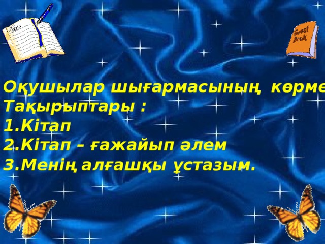 Оқушылар шығармасының көрмесі. Тақырыптары : 1.Кітап 2.Кітап – ғажайып әлем 3.Менің алғашқы ұстазым.