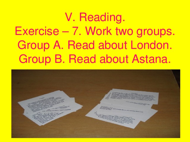 V. Reading.  Exercise – 7. Work two groups.  Group A. Read about London.  Group B. Read about Astana.