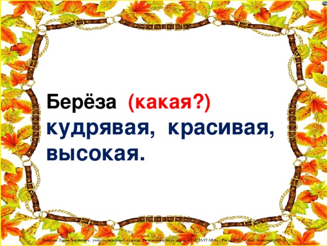 Берёза  (какая?) кудрявая, красивая, высокая.