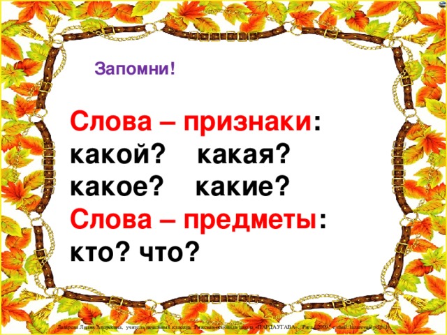 Запомни! Слова – признаки : какой? какая? какое? какие? Слова – предметы : кто? что?