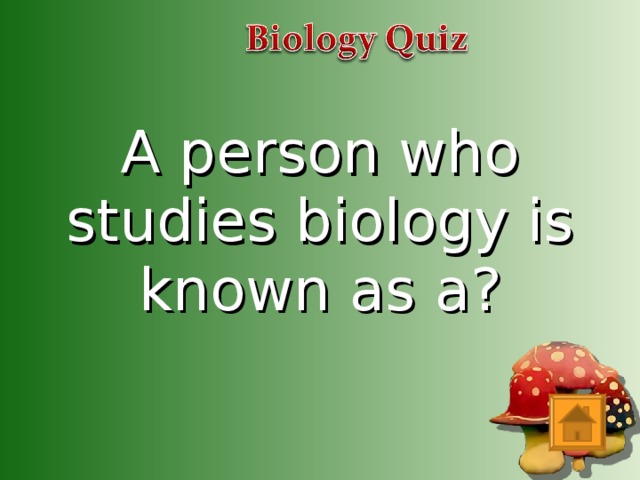 A person who studies biology is known as a?