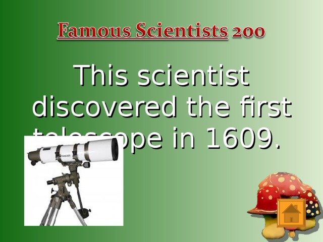 This scientist discovered the first telescope in 1609.