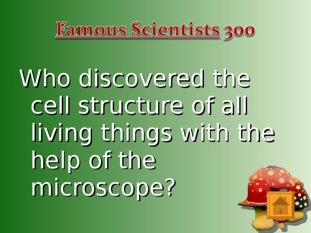 Who discovered the cell structure of all living things with the help of the microscope?