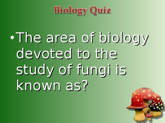 The area of biology devoted to the study of fungi is known as?