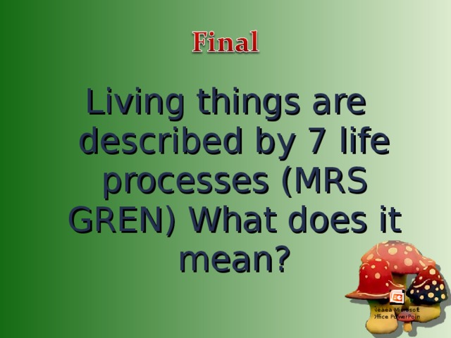 Living things are described by 7 life processes (MRS GREN) What does it mean?