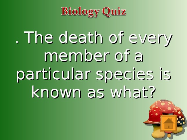 . The death of every member of a particular species is known as what?