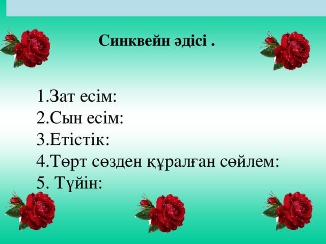 Синквейн әдісі . 1.Зат есім: 2.Сын есім: 3.Етістік: 4.Төрт сөзден құралған сөйлем: 5. Түйін: